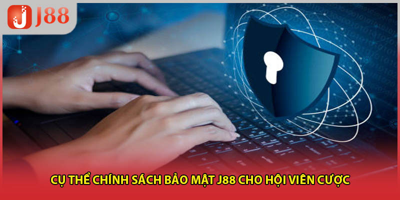 Cụ thể chính sách bảo mật J88 cho hội viên cược