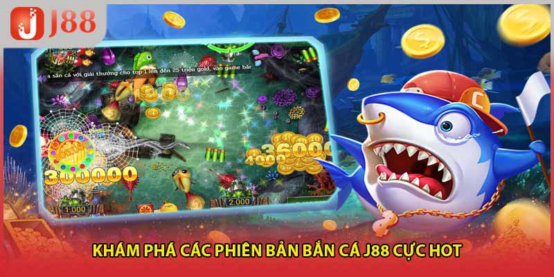 Khám phá các phiên bản bắn cá J88 cực HOT