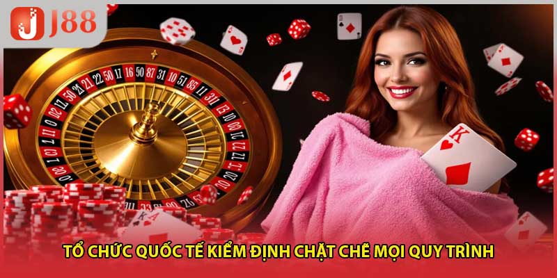 Tổ chức quốc tế kiểm định chặt chẽ mọi quy trình