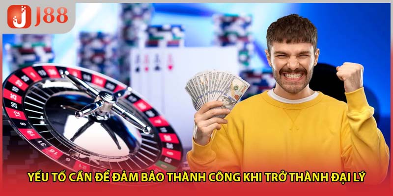 Yếu tố cần để đảm bảo thành công khi trở thành đại lý